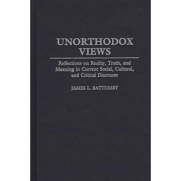 Contributions to the Study of World Lite Unorthodox Views: Reflections on Reality, Truth, and Meaning in Current Social, Cultural, and Critical Discourse, Book 111, (Hardcover)