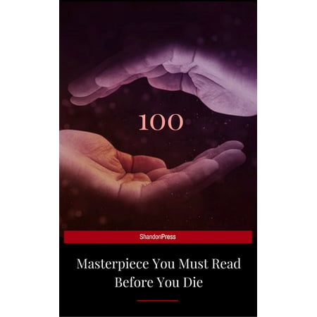 100 Books You Must Read Before You Die - volume 1 [newly updated] [Pride and Prejudice; Jane Eyre; Wuthering Heights; Tarzan of the Apes; The Count of ... (The Greatest Writers of All Time) -