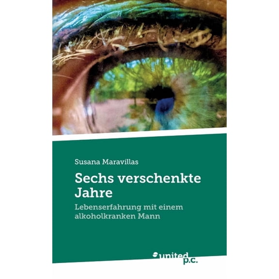 Sechs verschenkte Jahre: Lebenserfahrung mit einem alkoholkranken Mann, (Paperback)