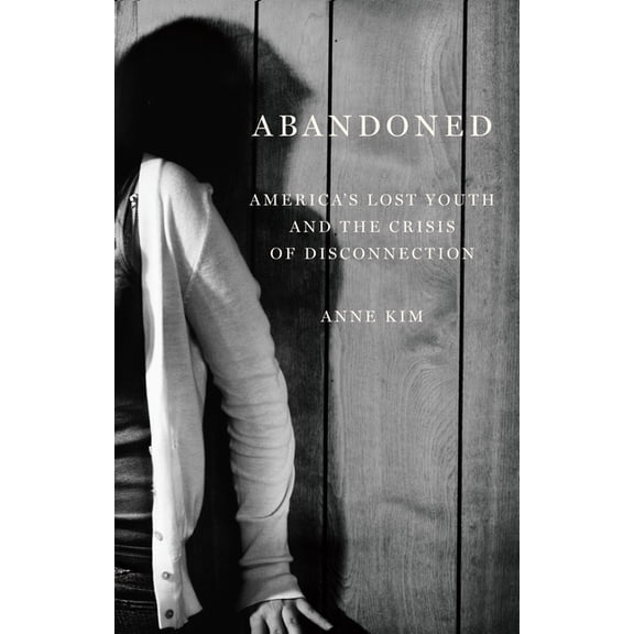 Abandoned: America's Lost Youth and the Crisis of Disconnection, (Hardcover)
