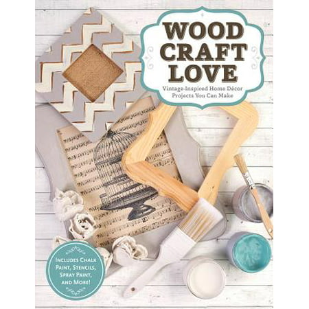 Wood, Craft, Love : Vintage-Inspired Home Decor Projects You Can Make (Includes Chalk Paint, Stencils, Spray Paint, and (Best Way To Make Stencils For Spray Paint)