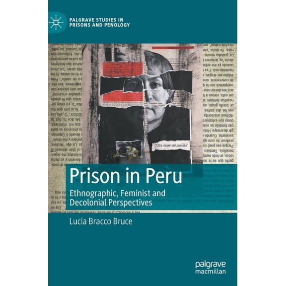 Palgrave Studies in Prisons and Penology Prison in Peru: Ethnographic, Feminist and Decolonial Perspectives, (Hardcover)