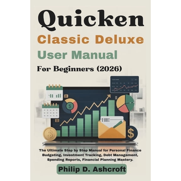 Quicken Classic Deluxe User Manual 2026: The Ultimate Step by Step Manual for Personal Finance Budgeting, Investment Tra, (Paperback)