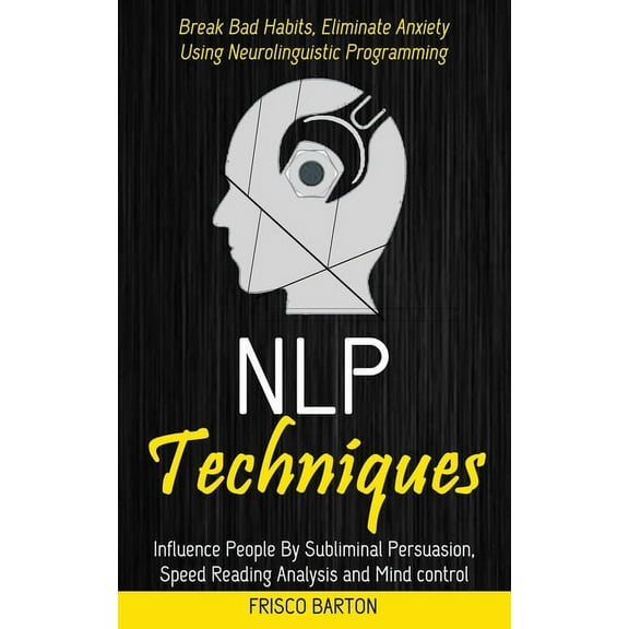 Nlp Techniques: Influence People By Subliminal Persuasion, Speed Reading Analysis and Mind control (Break Bad Habits, El, (Paperback)