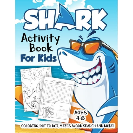 Shark Activity Book for Kids Ages 4-8 : A Fun Kid Workbook Game for Learning, Fish Coloring, Dot to Dot, Mazes, Word Search and More!