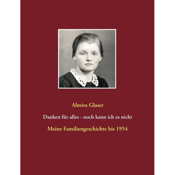 Danken fÃ¼r alles - noch kann ich es nicht: Meine Familiengeschichte bis 1954, (Paperback)