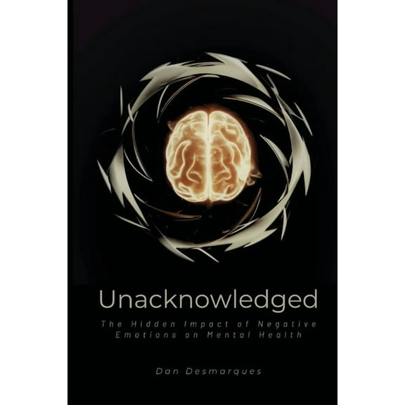 Unacknowledged: The Hidden Impact of Negative Emotions on Mental Health, (Paperback)