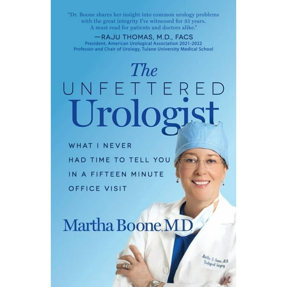 The Unfettered Urologist: What I Never Had Time to Tell You in a Fifteen Minute Office Visit, (Paperback)