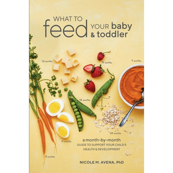Pre-Owned What to Feed Your Baby and Toddler: A Month-By-Month Guide to Support Your Child's Health (Paperback 9780399580239) by Nicole M Avena