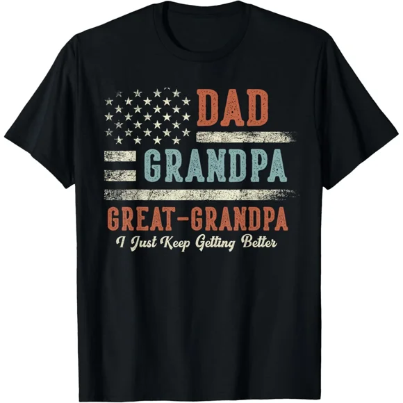 Dad Grandpa Great Grandpa I Keep Getting Better Gift Unisex T-Shirt