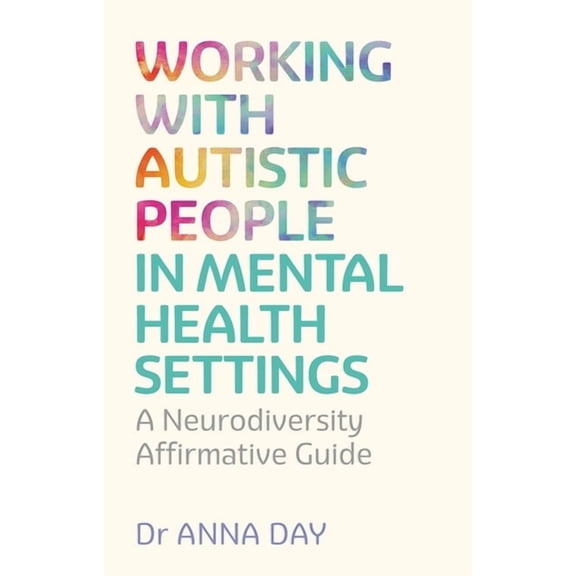 Working with Autistic People in Mental Health Settings: A Neurodiversity Affirmative Guide, (Paperback)