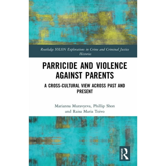 Routledge Solon Explorations in Crime an Parricide and Violence against Parents: A Cross-Cultural View across Past and Present, (Hardcover)