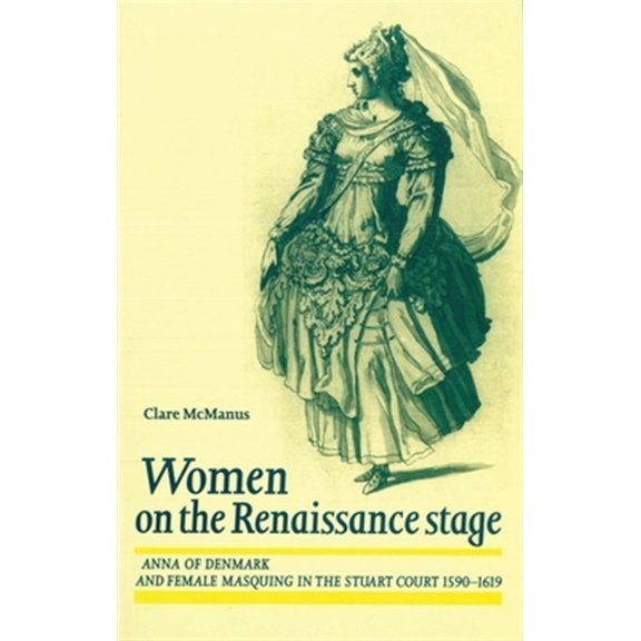 Pre-Owned Women on the Renaissance Stage: Anna of Denmark and Female Masquing in the Stuart Court 1590-1619, (Paperback)