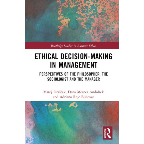 Routledge Studies in Business Ethics Ethical Decision-Making in Management: Perspectives of the Philosopher, the Sociologist and the Manager, (Hardcover)