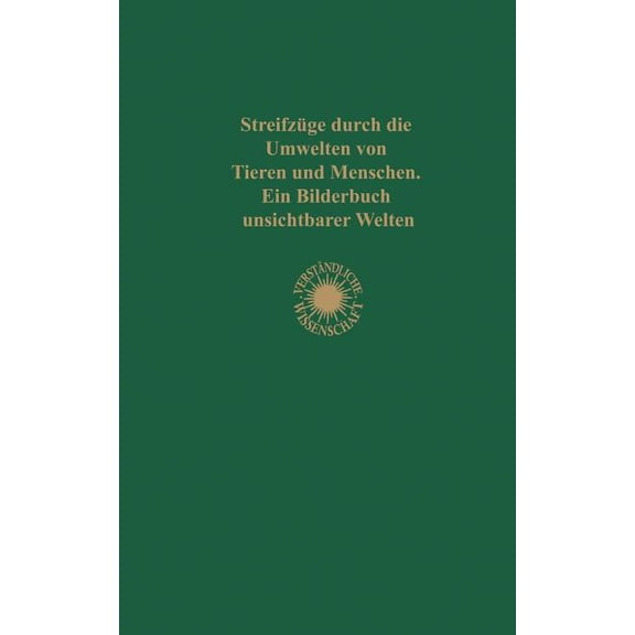 Verständliche Wissenschaft Streifzüge Durch Die Umwelten Von Tieren Und Menschen Ein Bilderbuch Unsichtbarer Welten: Einundzwanzigster Band, Book 21, (Paperback)