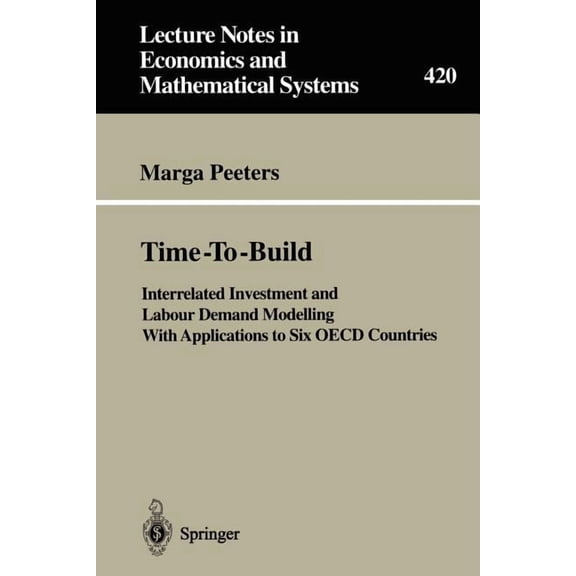 Lecture Notes in Economic and Mathematic Time-To-Build: Interrelated Investment and Labour Demand Modelling with Applications to Six OECD Countries, Book 420, (Paperback)