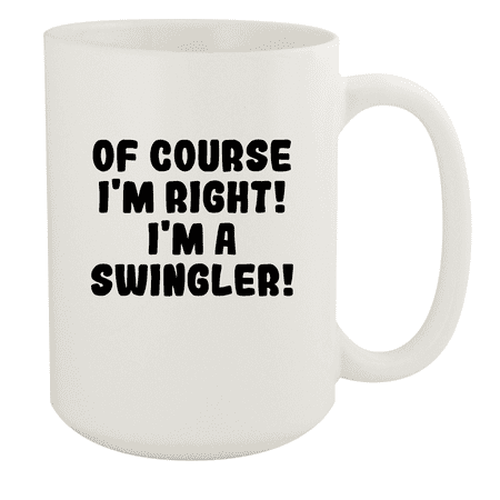 

Of Course I m Right! I m A Swingler! - Ceramic 15oz White Mug White