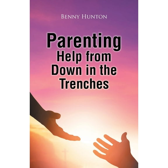 Parenting Help from Down in the Trenches, (Paperback)