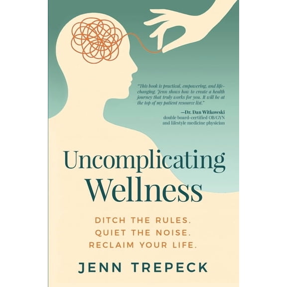 Uncomplicating Wellness: Ditch the Rules. Quiet the Noise. Reclaim Your Life., (Paperback)