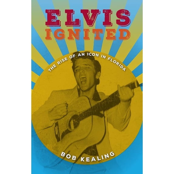 Pre-Owned Elvis Ignited: The Rise of an Icon in Florida (Hardcover) 0813062306 9780813062303