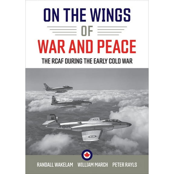 On the Wings of War and Peace: The Rcaf During the Early Cold War, (Paperback)