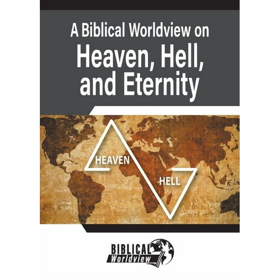 A Biblical Worldview on Heaven, Hell, and Eternity, (Paperback)