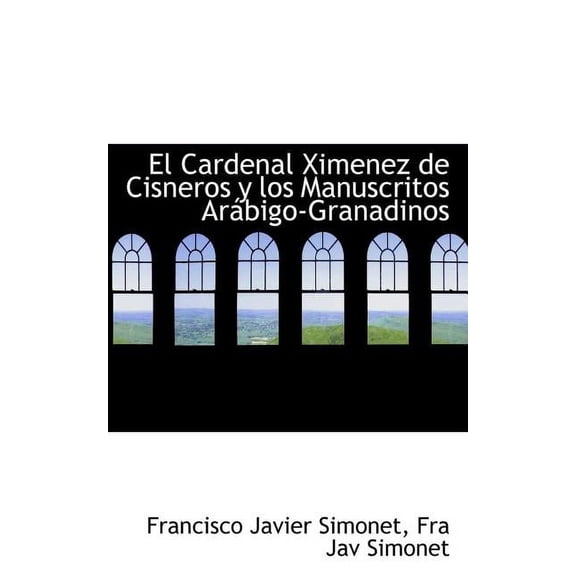 El Cardenal Ximenez de Cisneros y Los Manuscritos Arabigo-Granadinos (Paperback)