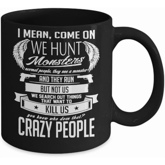 Crazy People Hunt Monsters Supernatural Coffee Mug Cocoa Tea Cup Is The Perfect Supernatural Merchandise Gift For Fan Of Sam Dean Winchester Brothers