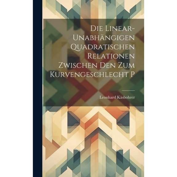 Die Linear-Unabhängigen Quadratischen Relationen Zwischen Den Zum Kurvengeschlecht P, (Hardcover)