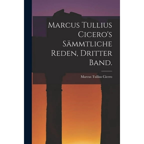 Marcus Tullius Cicero's sämmtliche Reden, Dritter Band. (Paperback)