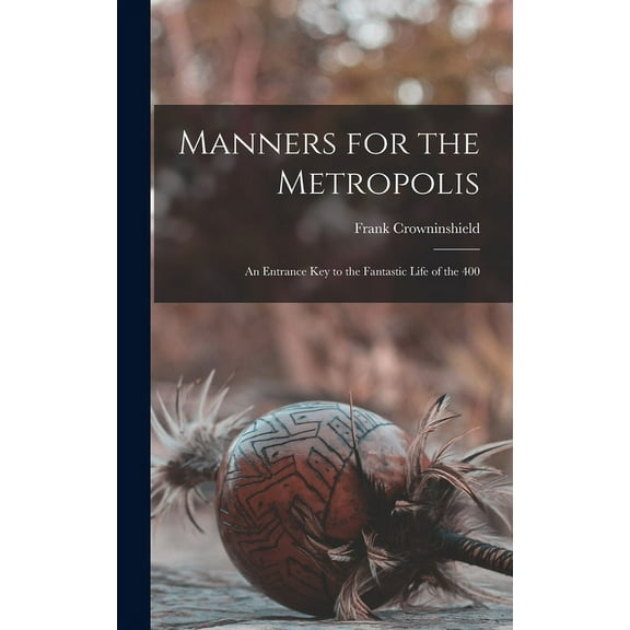 Manners for the Metropolis: An Entrance Key to the Fantastic Life of the 400 (Hardcover)