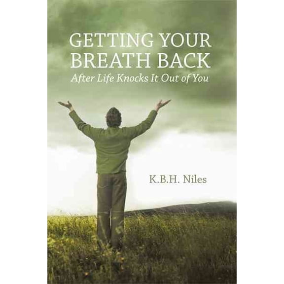 Getting Your Breath Back After Life Knocks It Out of You : A Transparent Journey of Seeking God Through Grief