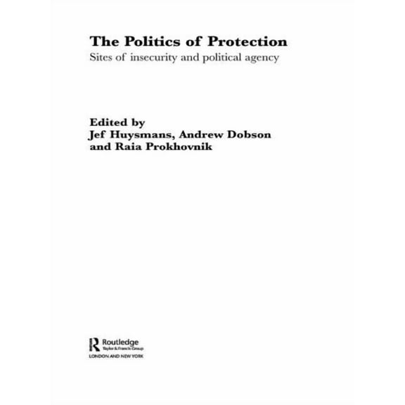 Routledge Advances in International Rela The Politics of Protection: Sites of Insecurity and Political Agency, (Paperback)