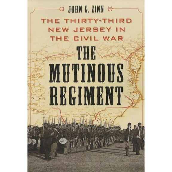 The Mutinous Regiment: The Thirty-Third New Jersey in the Civil War, (Paperback)