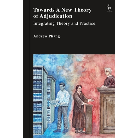 Towards a New Theory of Adjudication: Integrating Theory and Practice, (Hardcover)