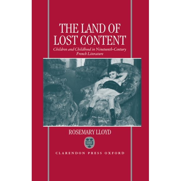 The Land of Lost Content: Children and Childhood in Nineteenth-Century French Literature, (Hardcover)