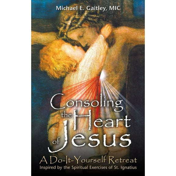 Consoling the Heart of Jesus: A Do-It-Yourself Retreat, (Paperback)