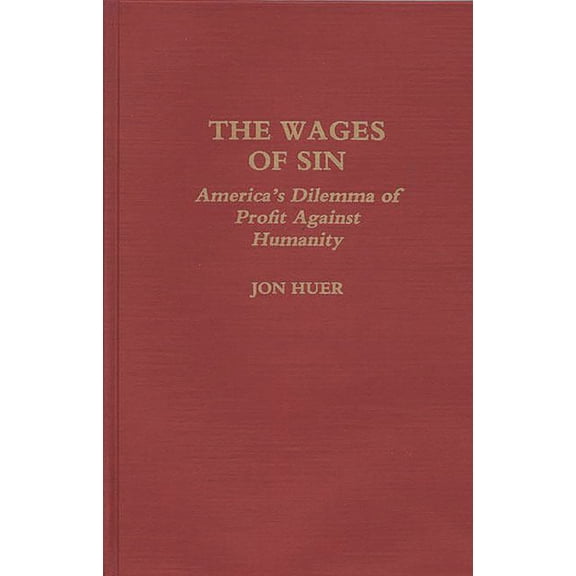 The Wages of Sin: America's Dilemma of Profit Against Humanity, (Hardcover)