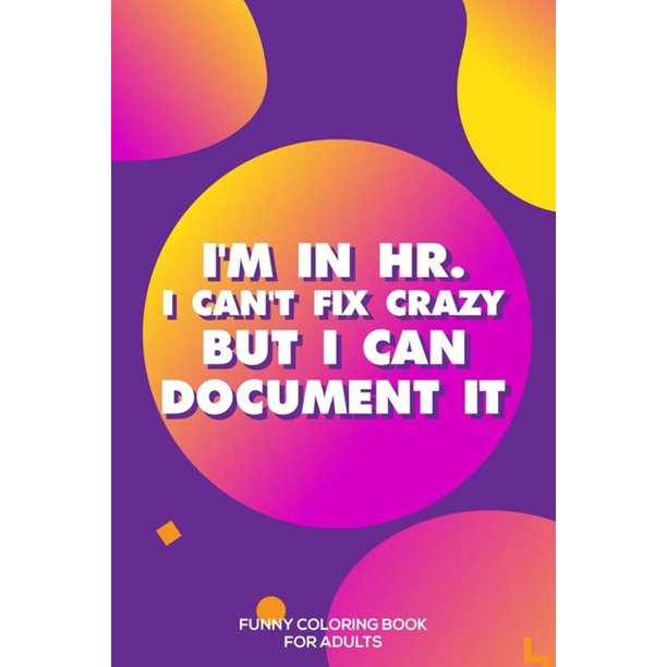 Download I M In Hr I Can T Fix Crazy But I Can Document It Funny Coloring