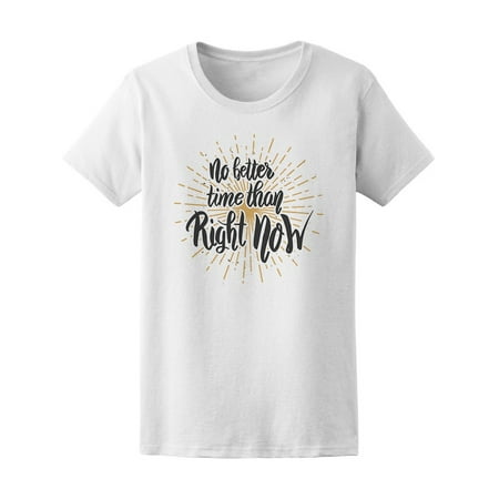 No Better Time Than Right Now Quote Tee Women's -Image by