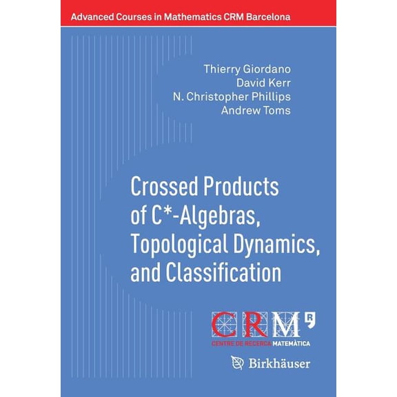 Advanced Courses in Mathematics - Crm Ba Crossed Products of C*-Algebras, Topological Dynamics, and Classification, (Paperback)