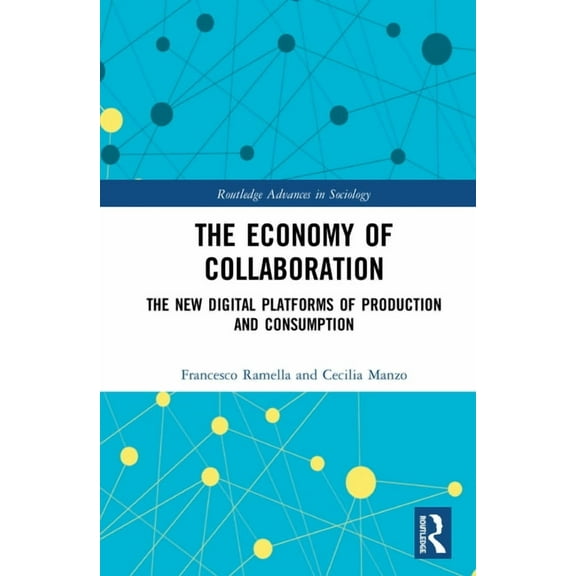 Routledge Advances in Sociology The Economy of Collaboration: The New Digital Platforms of Production and Consumption, (Hardcover)