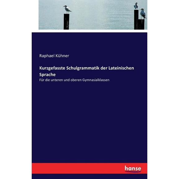 Kurzgefasste Schulgrammatik der Lateinischen Sprache: Für die unteren und oberen Gymnasialklassen, (Paperback)