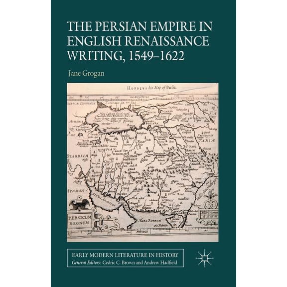 Early Modern Literature in History The Persian Empire in English Renaissance Writing, 1549-1622, (Paperback)