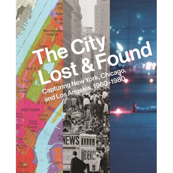 Pre-Owned The City Lost and Found: Capturing New York, Chicago, and Los Angeles, 1960-1980 (Hardcover) 0300207859 9780300207859