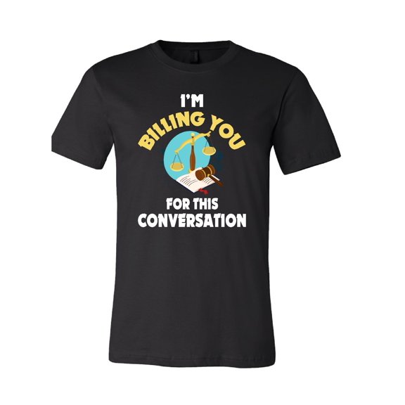 I'm Billing You For This Conversation (Lawyer) T-Shirt