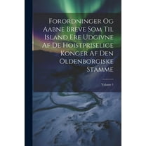 Forordninger Og Aabne Breve Som Til Island Ere Udgivne Af De Hoistpriselige Konger Af Den Oldenborgiske Stamme; Volume 1 (Paperback)