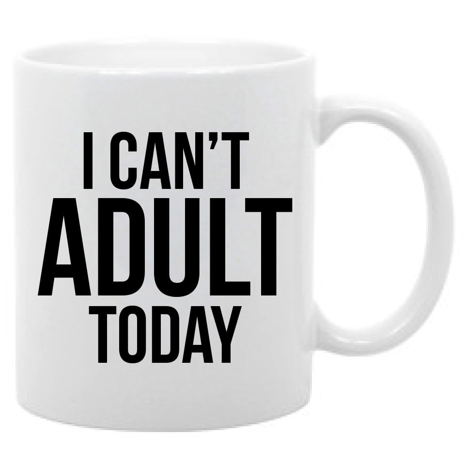 I Can T Adult Today 11 Oz Coffee Mug Adult Humor Funny Saying