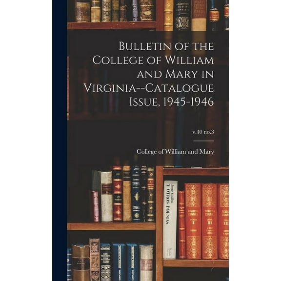 Bulletin of the College of William and Mary in Virginia--Catalogue Issue, 1945-1946; v.40 no.3, (Hardcover)