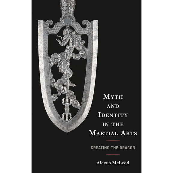 Sport, Identity, and Culture Myth and Identity in the Martial Arts: Creating the Dragon, (Hardcover)